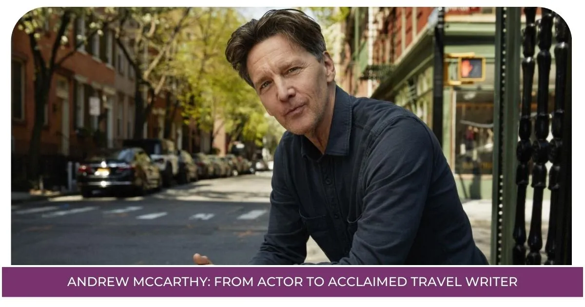 Andrew McCarthy: From Actor to Acclaimed Travel Writer