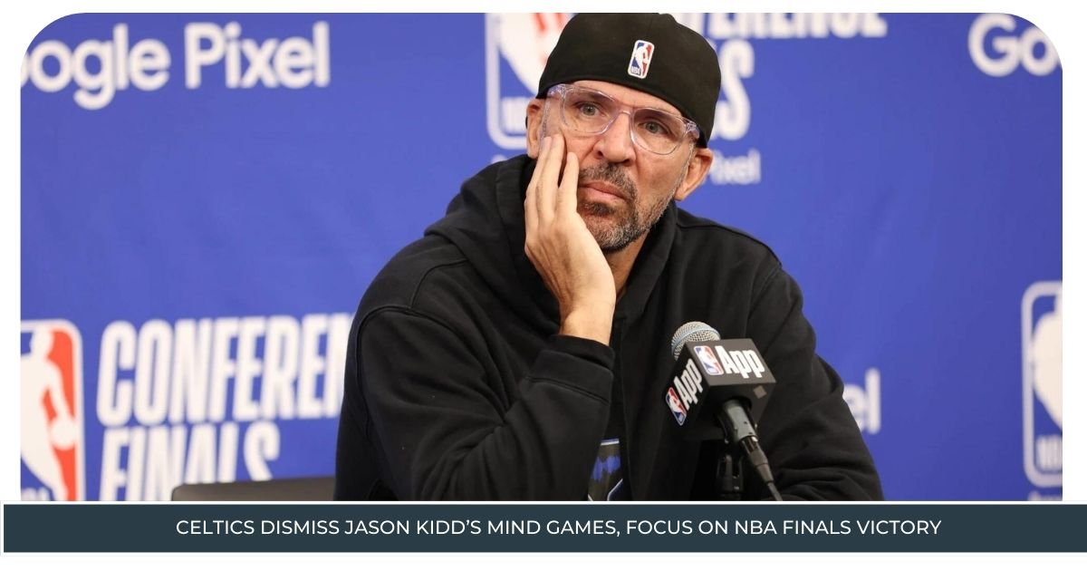 Celtics Dismiss Jason Kidd’s Mind Games, Focus on NBA Finals Victory