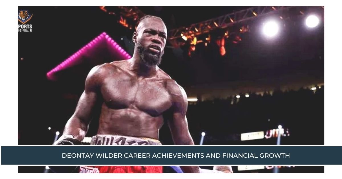 Deontay Wilder Career Achievements and Financial Growth