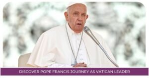 Discover Pope Francis Journey as Vatican Leader