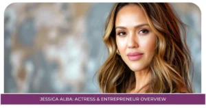 Jessica Alba Actress & Entrepreneur Overview