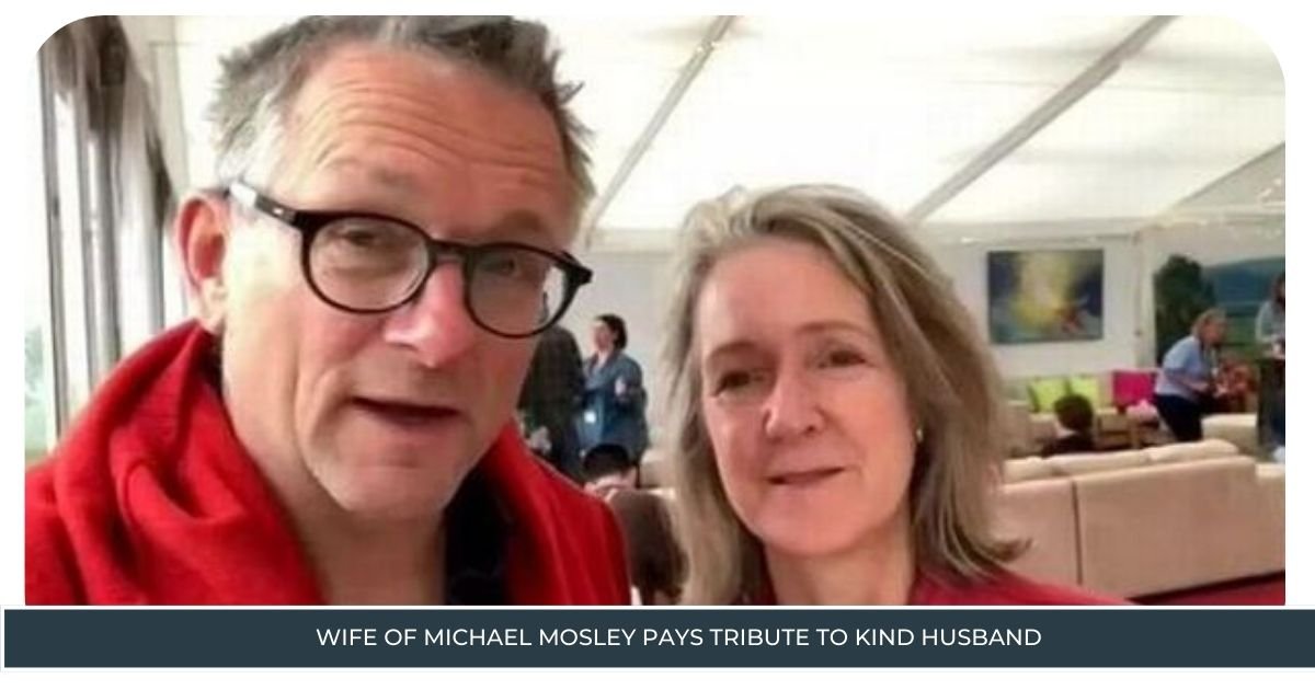  Wife of Michael Mosley Pays Tribute to Kind Husband