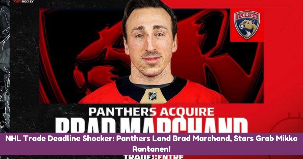 NHL Trade Deadline Shocker: Panthers Land Brad Marchand, Stars Grab Mikko Rantanen!