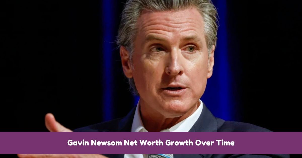 Gavin Newsom Net Worth Growth Over Time